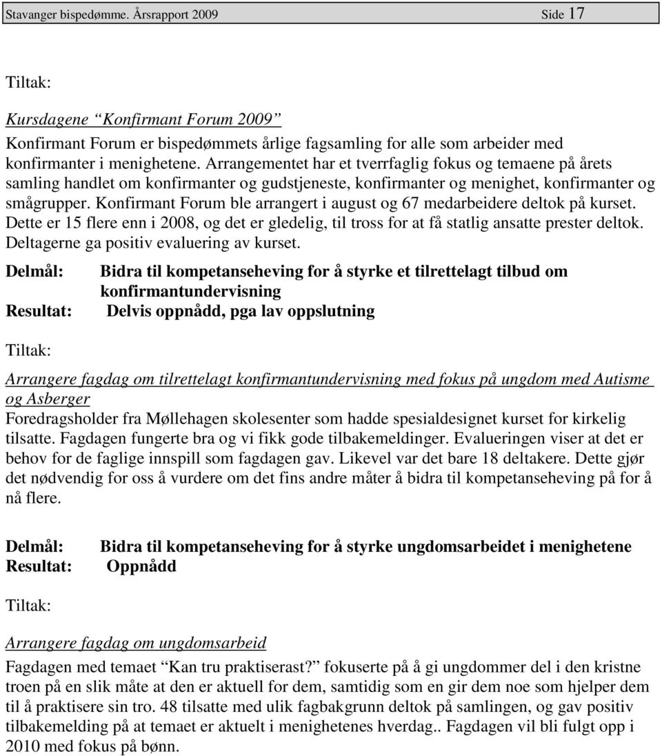 Konfirmant Forum ble arrangert i august og 67 medarbeidere deltok på kurset. Dette er 15 flere enn i 2008, og det er gledelig, til tross for at få statlig ansatte prester deltok.