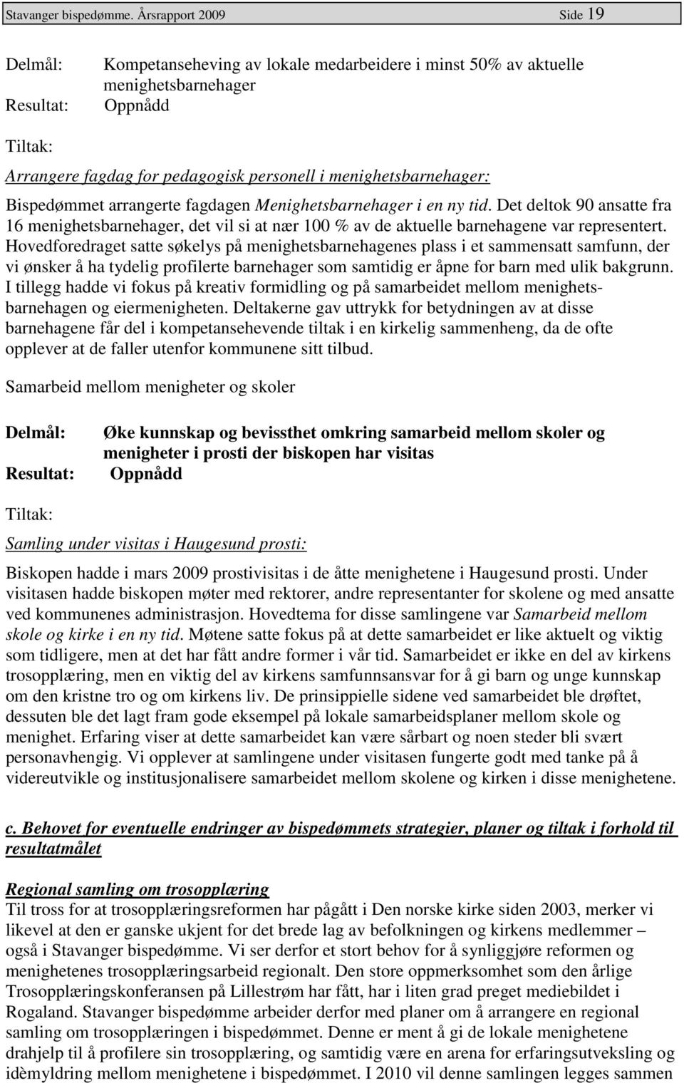 arrangerte fagdagen Menighetsbarnehager i en ny tid. Det deltok 90 ansatte fra 16 menighetsbarnehager, det vil si at nær 100 % av de aktuelle barnehagene var representert.