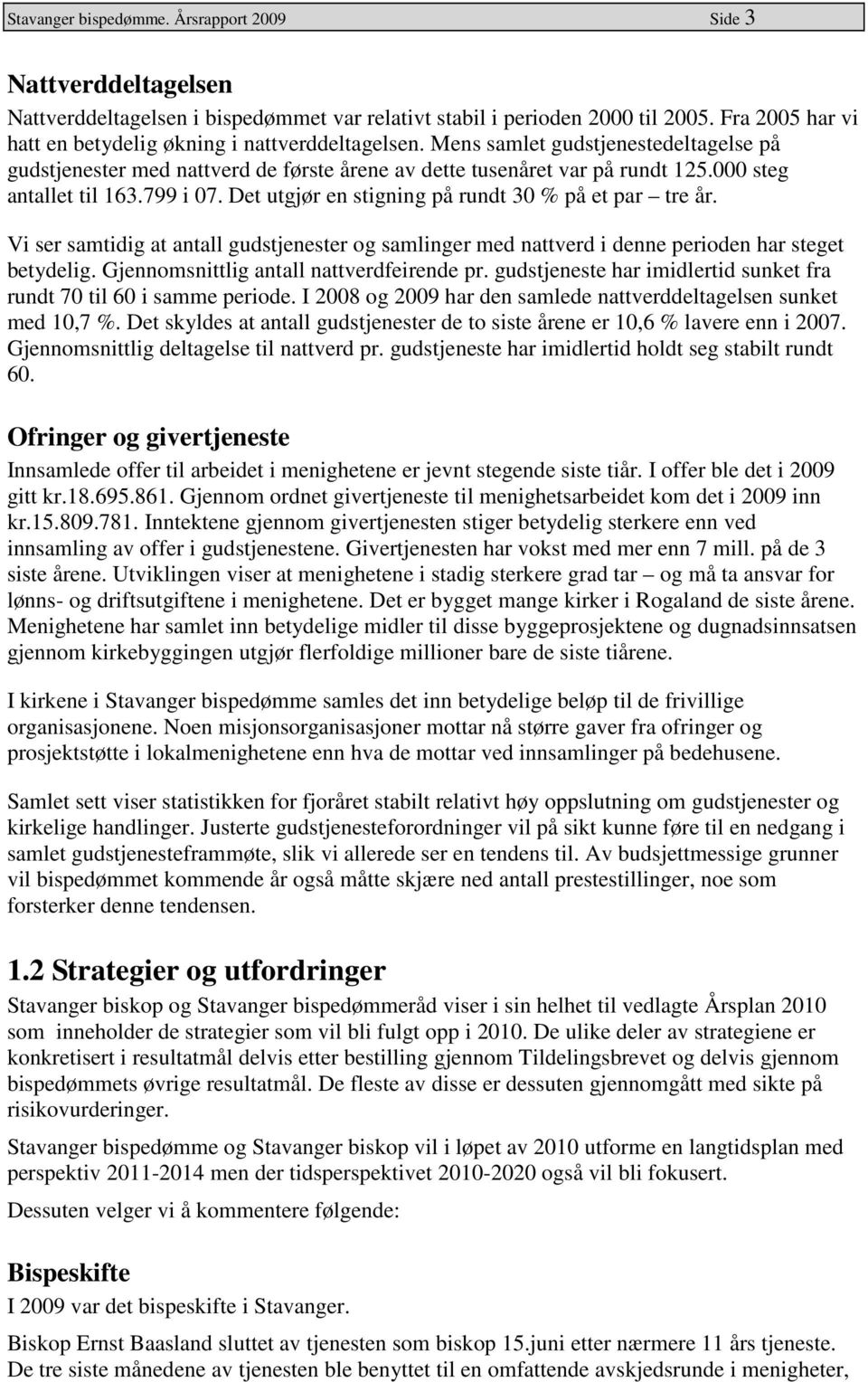 000 steg antallet til 163.799 i 07. Det utgjør en stigning på rundt 30 % på et par tre år. Vi ser samtidig at antall gudstjenester og samlinger med nattverd i denne perioden har steget betydelig.