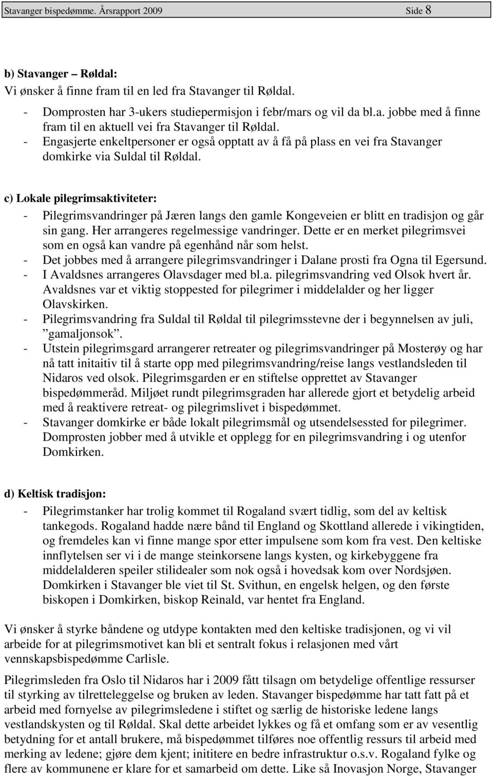 c) Lokale pilegrimsaktiviteter: - Pilegrimsvandringer på Jæren langs den gamle Kongeveien er blitt en tradisjon og går sin gang. Her arrangeres regelmessige vandringer.