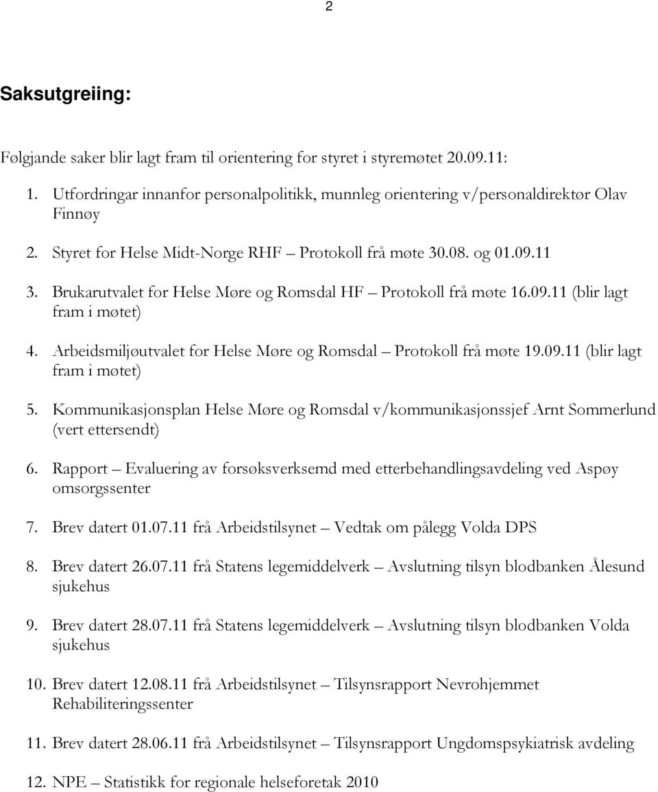 Arbeidsmiljøutvalet for Helse Møre og Romsdal Protokoll frå møte 19.09.11 (blir lagt fram i møtet) 5. Kommunikasjonsplan Helse Møre og Romsdal v/kommunikasjonssjef Arnt Sommerlund (vert ettersendt) 6.