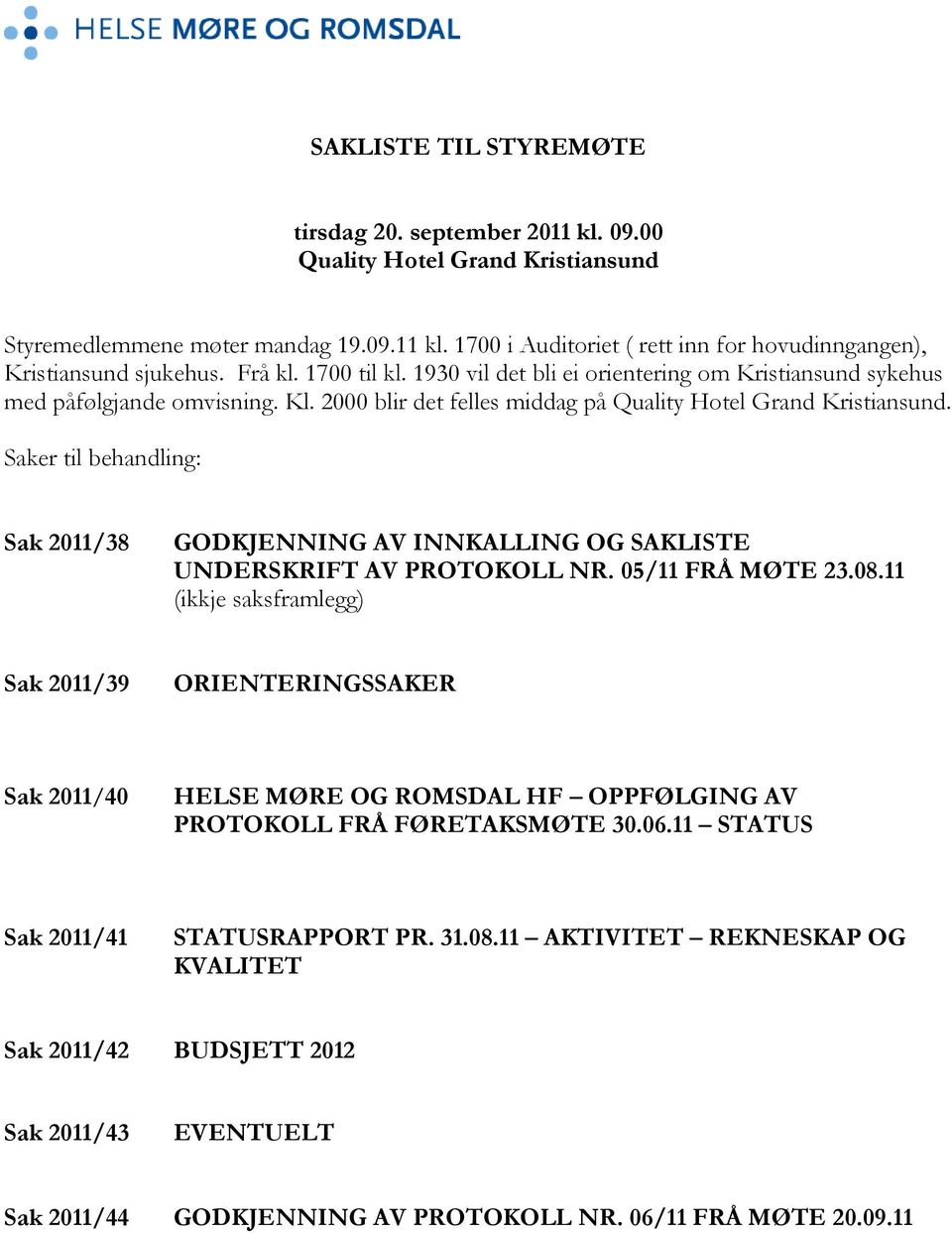 Saker til behandling: Sak 2011/38 GODKJENNING AV INNKALLING OG SAKLISTE UNDERSKRIFT AV PROTOKOLL NR. 05/11 FRÅ MØTE 23.08.