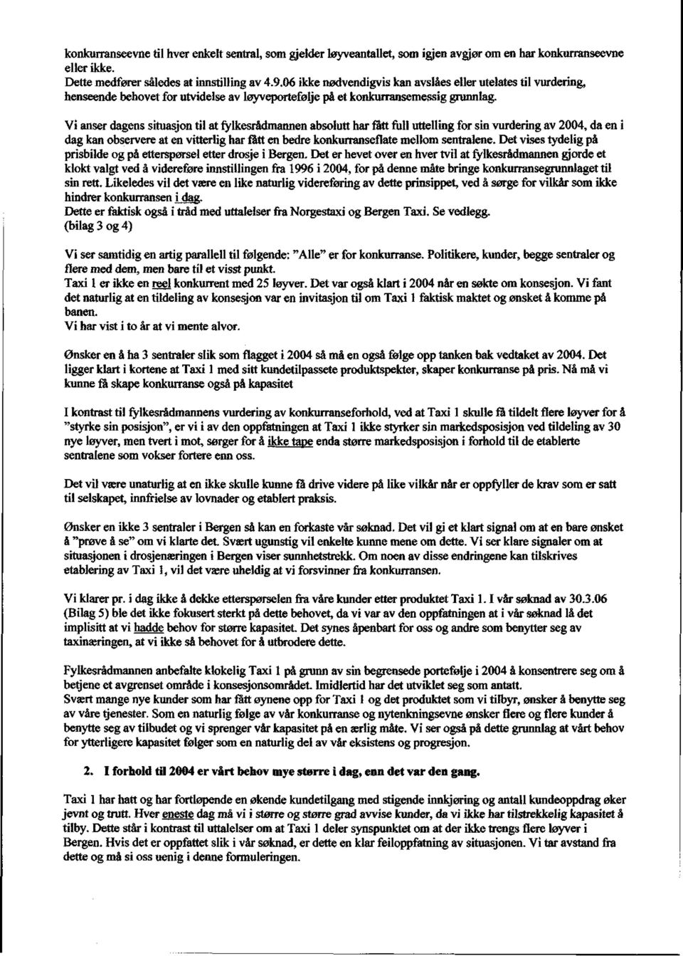 Vi anser dagens situasjon til at fylkesrådmannen absolutt har fått full uttelling for sin vurdering av 2004, da en i dag kan observere at en vitterlig har fått en bedre konkurranseflate mellom