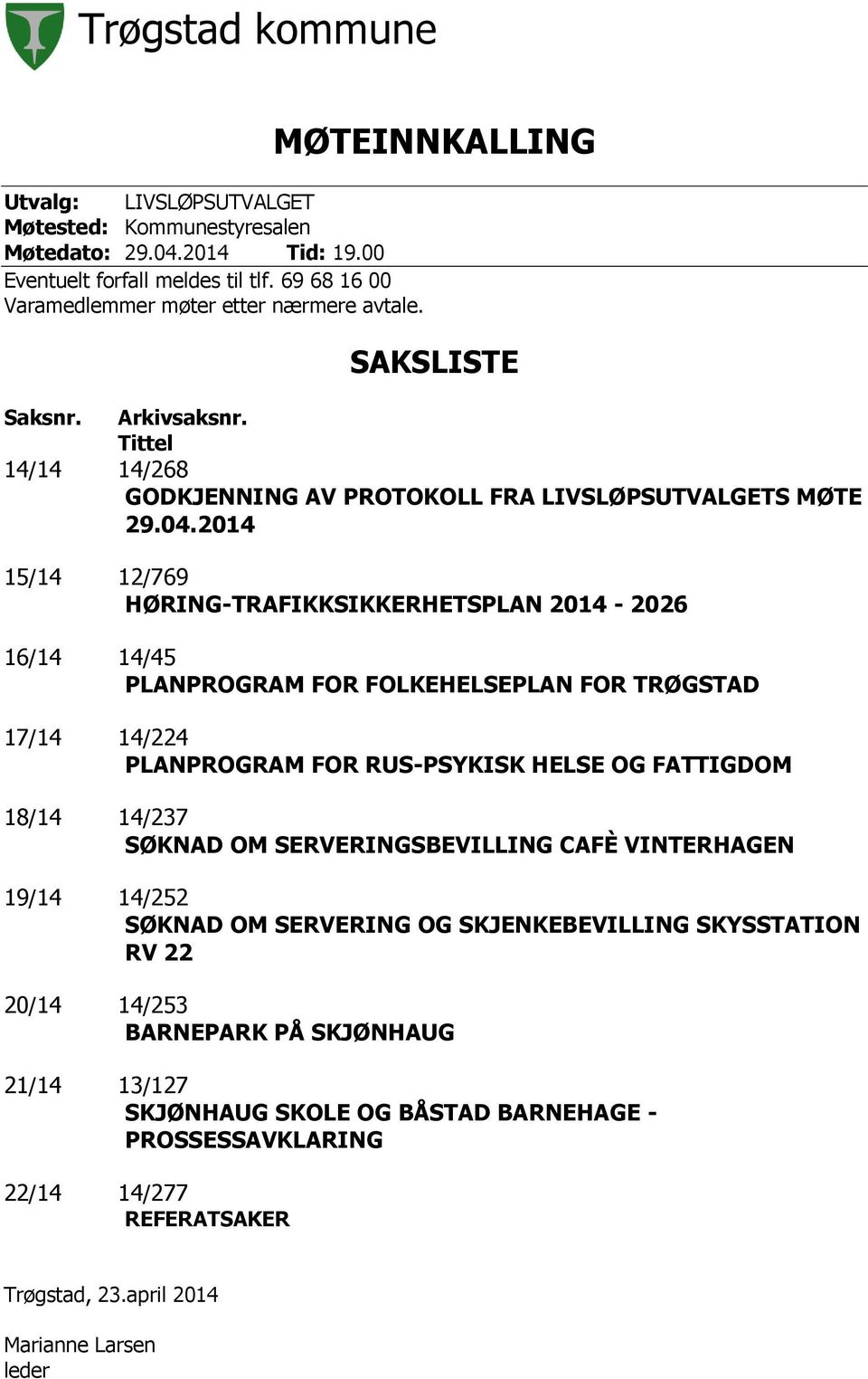 2014 15/14 12/769 HØRING-TRAFIKKSIKKERHETSPLAN 2014-2026 16/14 14/45 PLANPROGRAM FOR FOLKEHELSEPLAN FOR TRØGSTAD 17/14 14/224 PLANPROGRAM FOR RUS-PSYKISK HELSE OG FATTIGDOM 18/14 14/237 SØKNAD