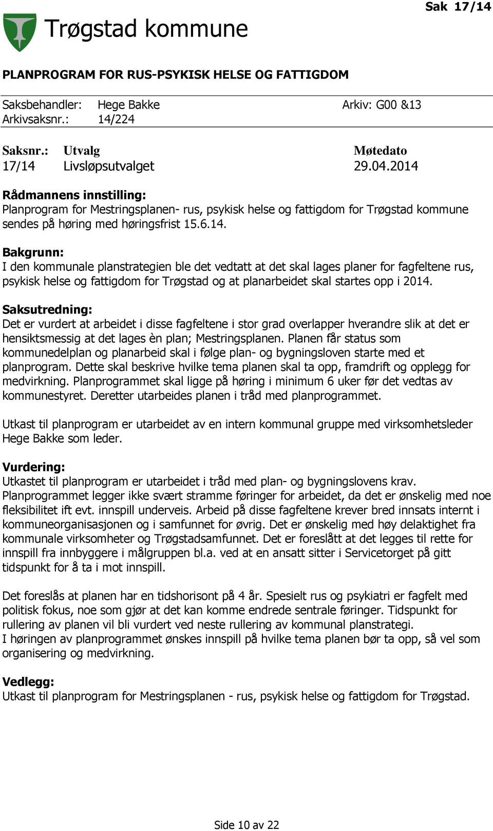 Saksutredning: Det er vurdert at arbeidet i disse fagfeltene i stor grad overlapper hverandre slik at det er hensiktsmessig at det lages èn plan; Mestringsplanen.