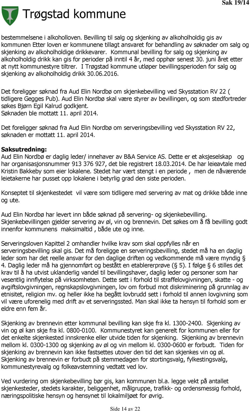 Kommunal bevilling for salg og skjenking av alkoholholdig drikk kan gis for perioder på inntil 4 år, med opphør senest 30. juni året etter at nytt kommunestyre tiltrer.