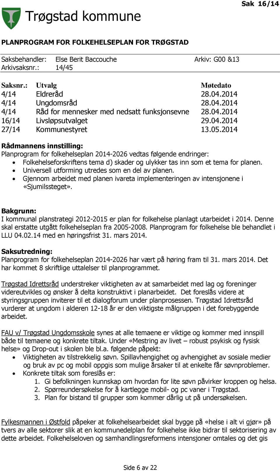 2014 Rådmannens innstilling: Planprogram for folkehelseplan 2014-2026 vedtas følgende endringer: Folkehelseforskriftens tema d) skader og ulykker tas inn som et tema for planen.