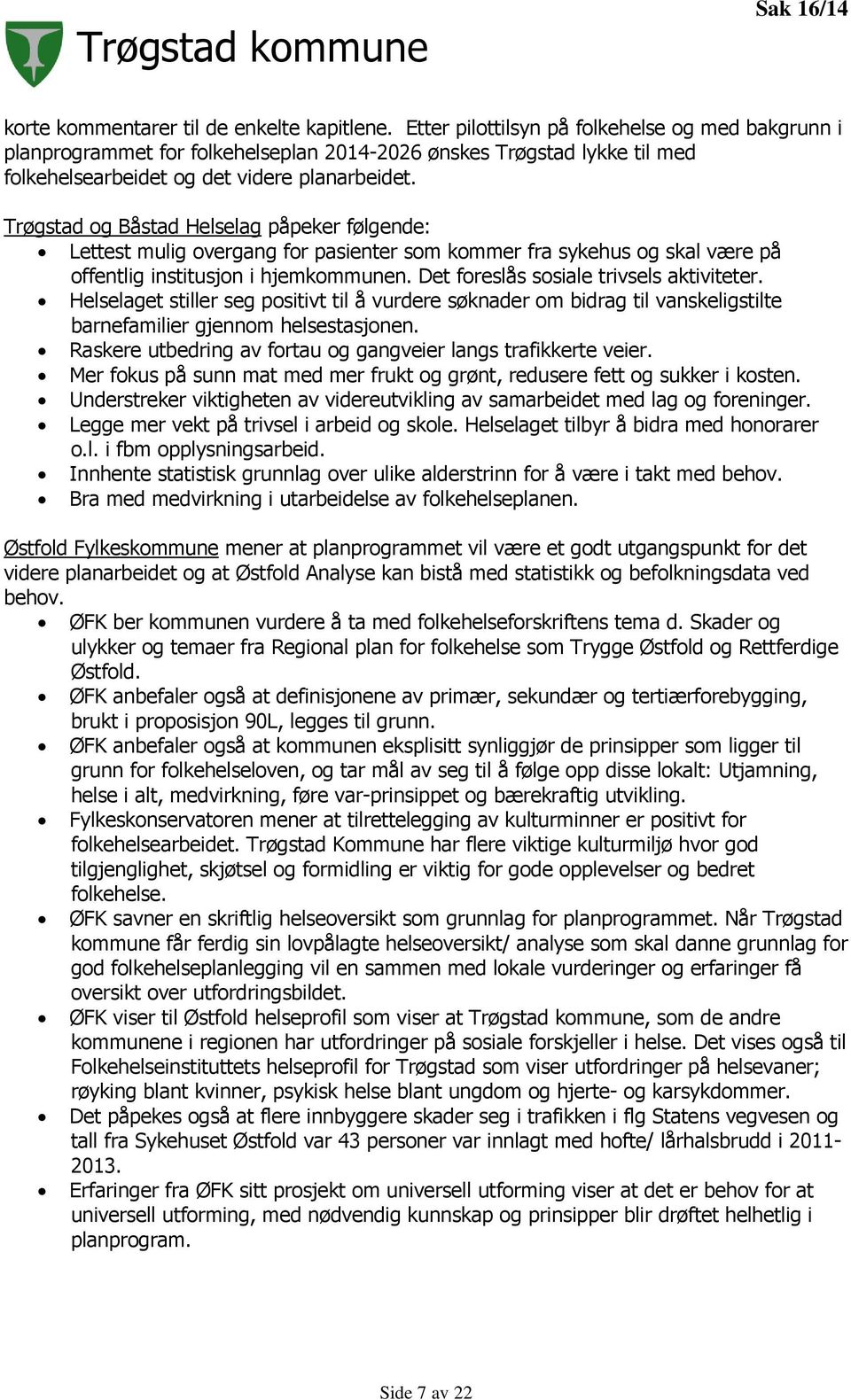 Trøgstad og Båstad Helselag påpeker følgende: Lettest mulig overgang for pasienter som kommer fra sykehus og skal være på offentlig institusjon i hjemkommunen.