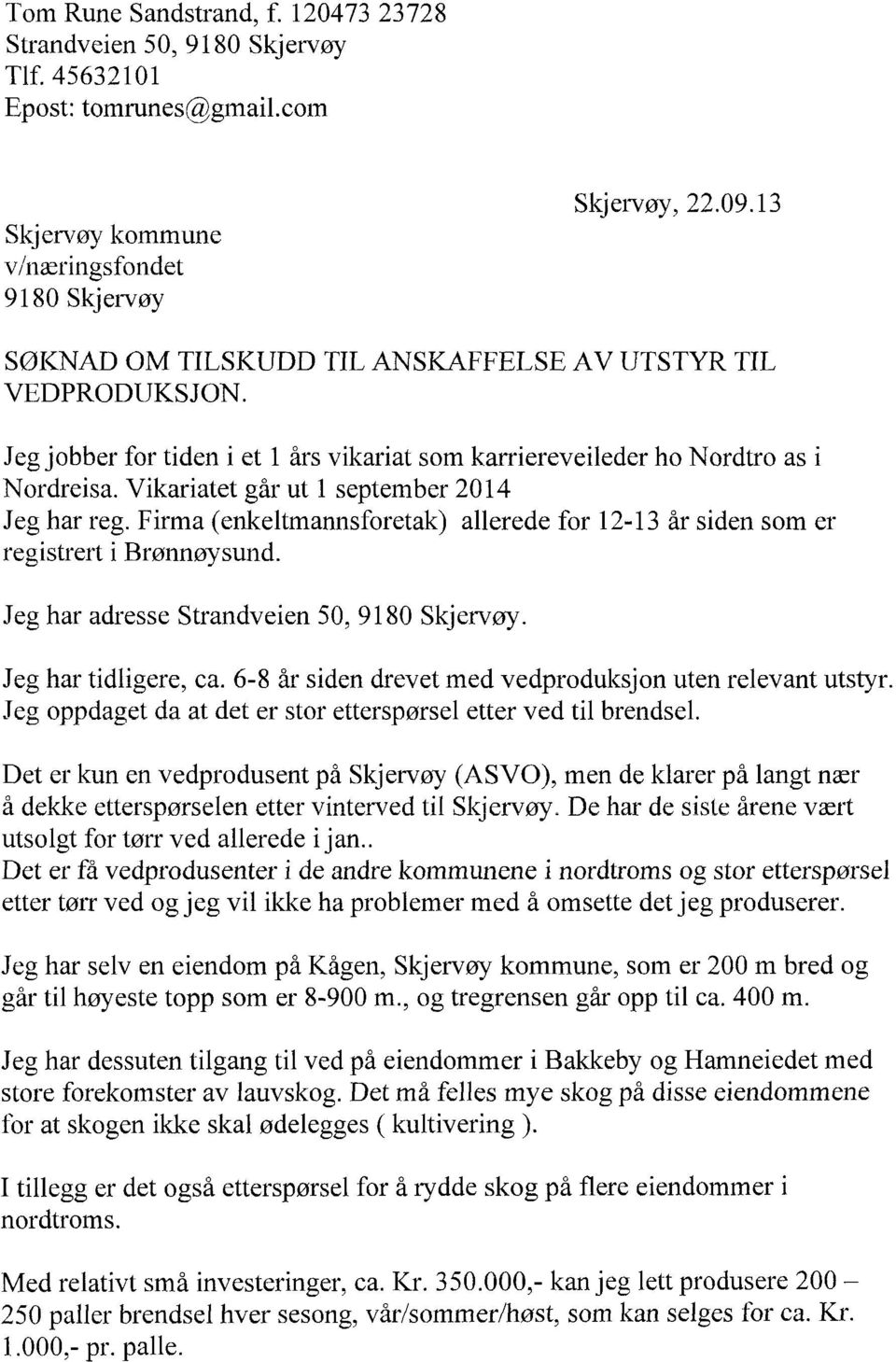 Vikariatet går ut 1 september 2014 Jeg har reg. Firma (enkeltmannsforetak) allerede for 12-13 år siden som er registrert i Brønnøysund. Jeg har adresse Strandveien 50, 9180 Skjervøy.