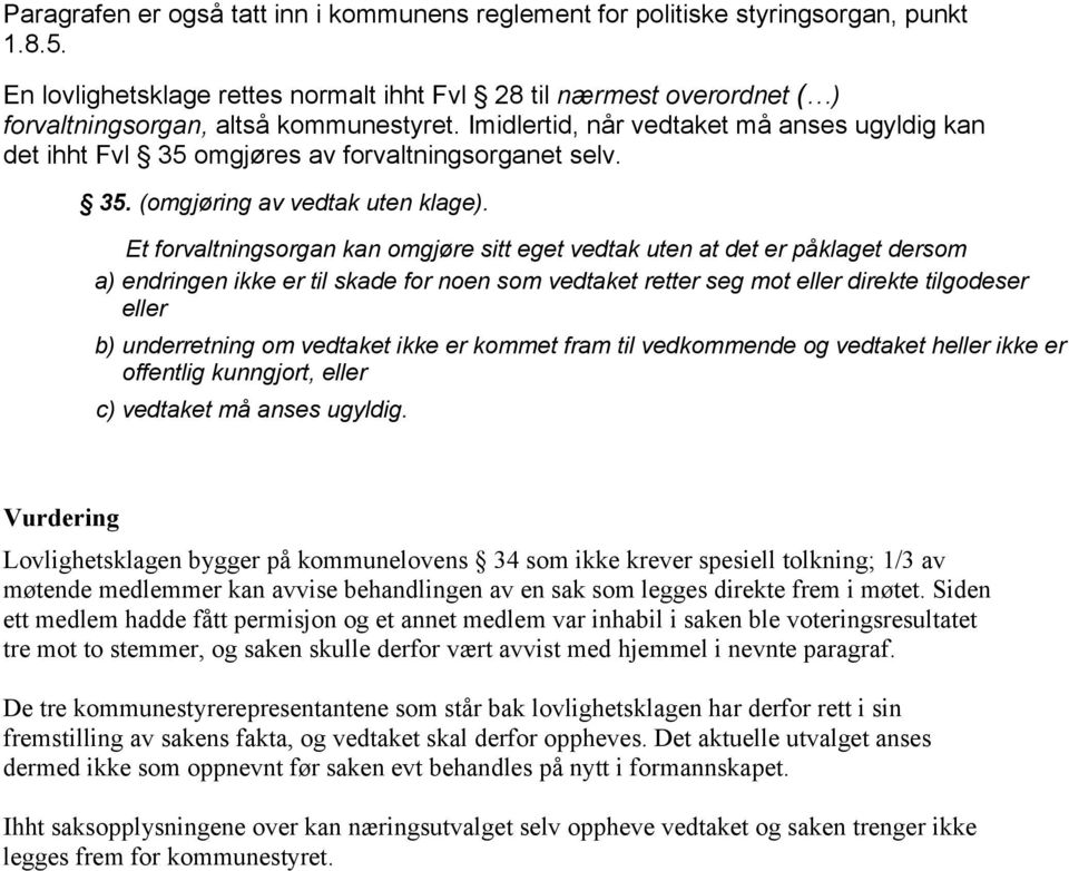 Imidlertid, når vedtaket må anses ugyldig kan det ihht Fvl 35 omgjøres av forvaltningsorganet selv. 35. (omgjøring av vedtak uten klage).