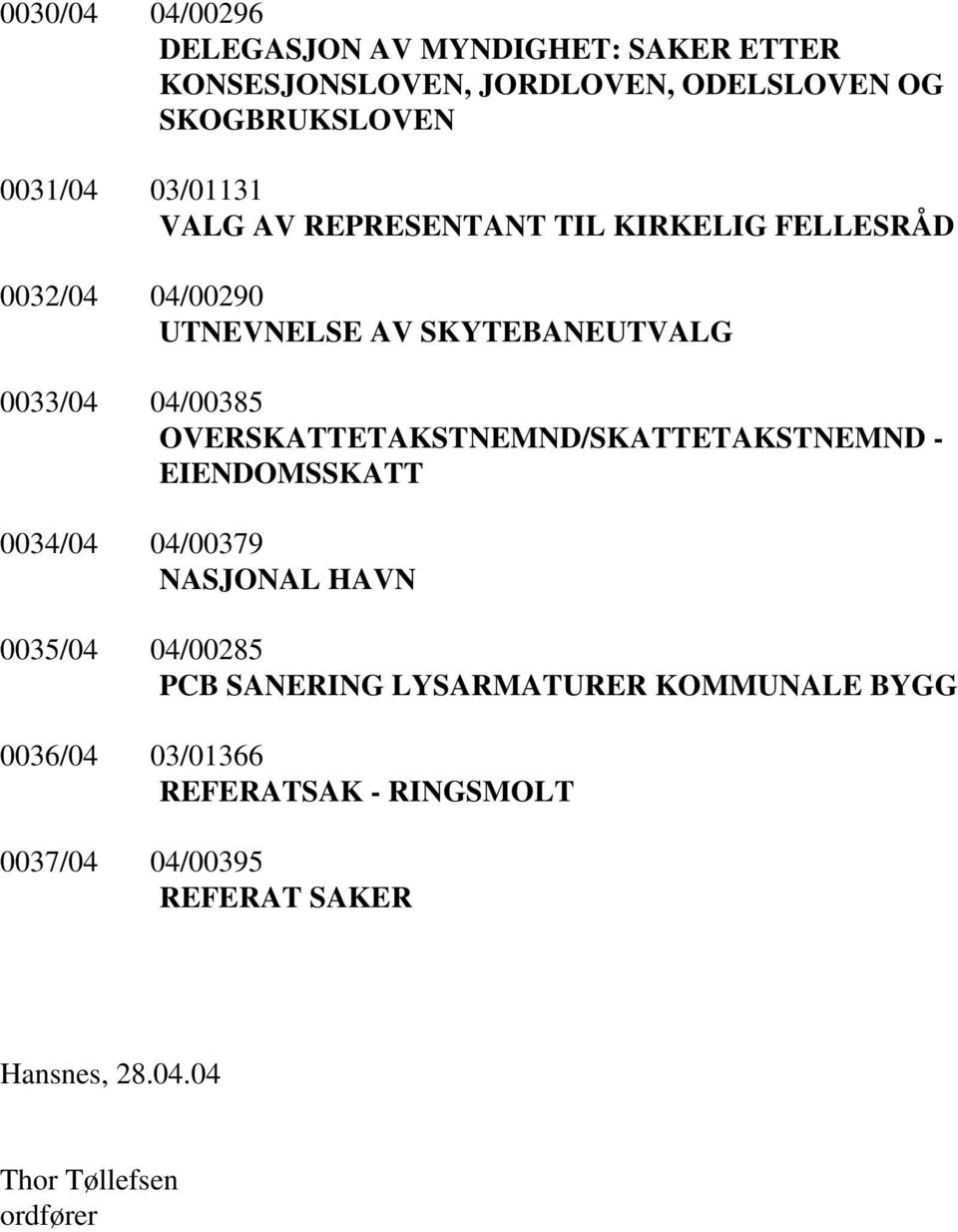 OVERSKATTETAKSTNEMND/SKATTETAKSTNEMND - EIENDOMSSKATT 0034/04 04/00379 NASJONAL HAVN 0035/04 04/00285 PCB SANERING