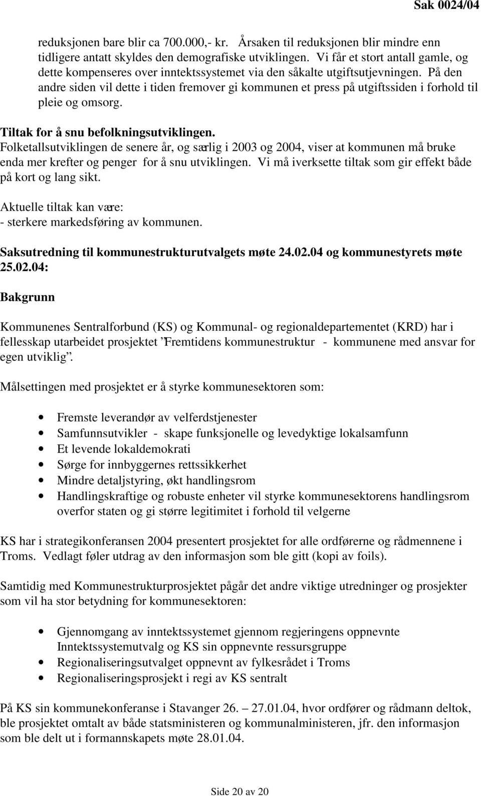 På den andre siden vil dette i tiden fremover gi kommunen et press på utgiftssiden i forhold til pleie og omsorg. Tiltak for å snu befolkningsutviklingen.