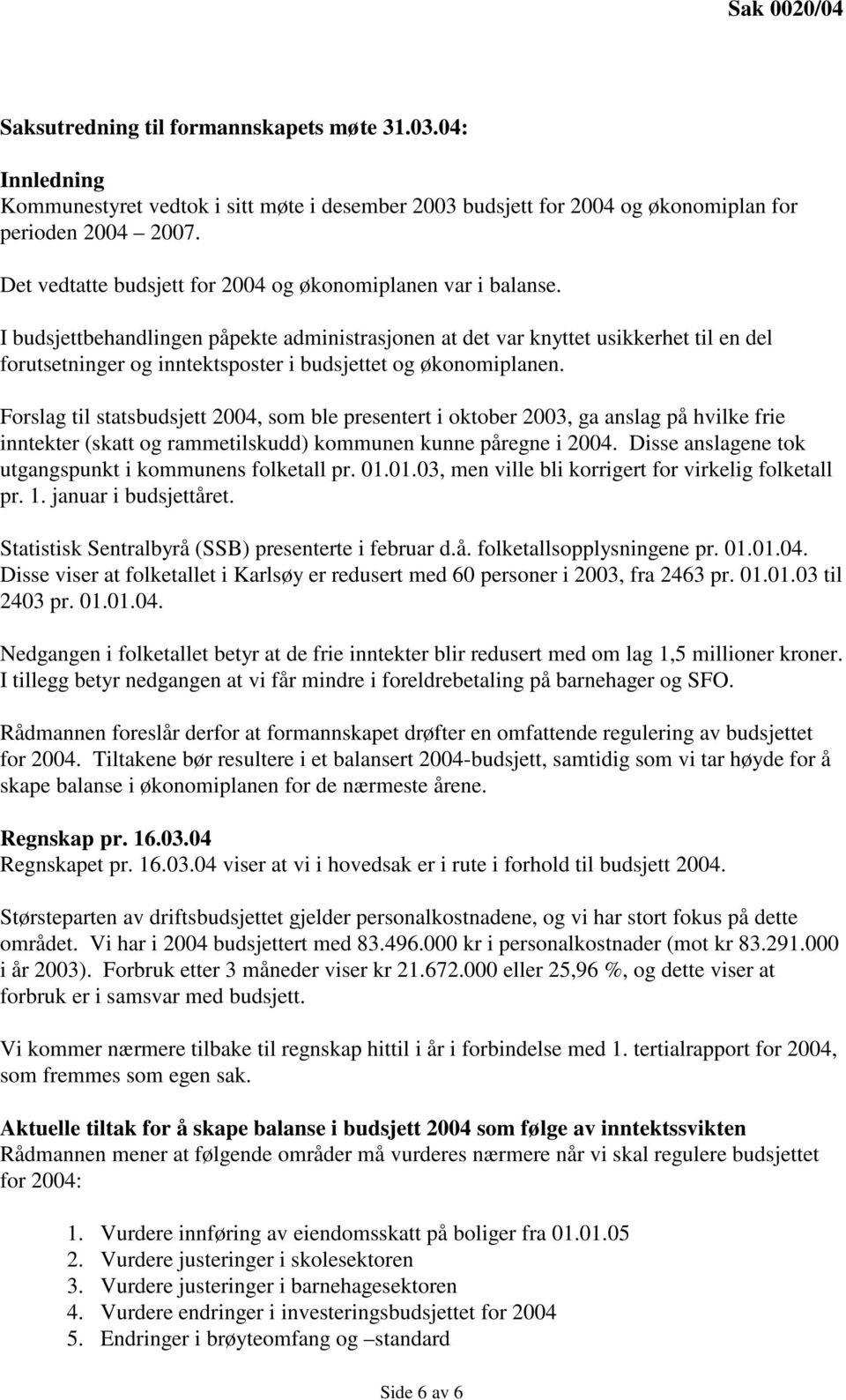 I budsjettbehandlingen påpekte administrasjonen at det var knyttet usikkerhet til en del forutsetninger og inntektsposter i budsjettet og økonomiplanen.