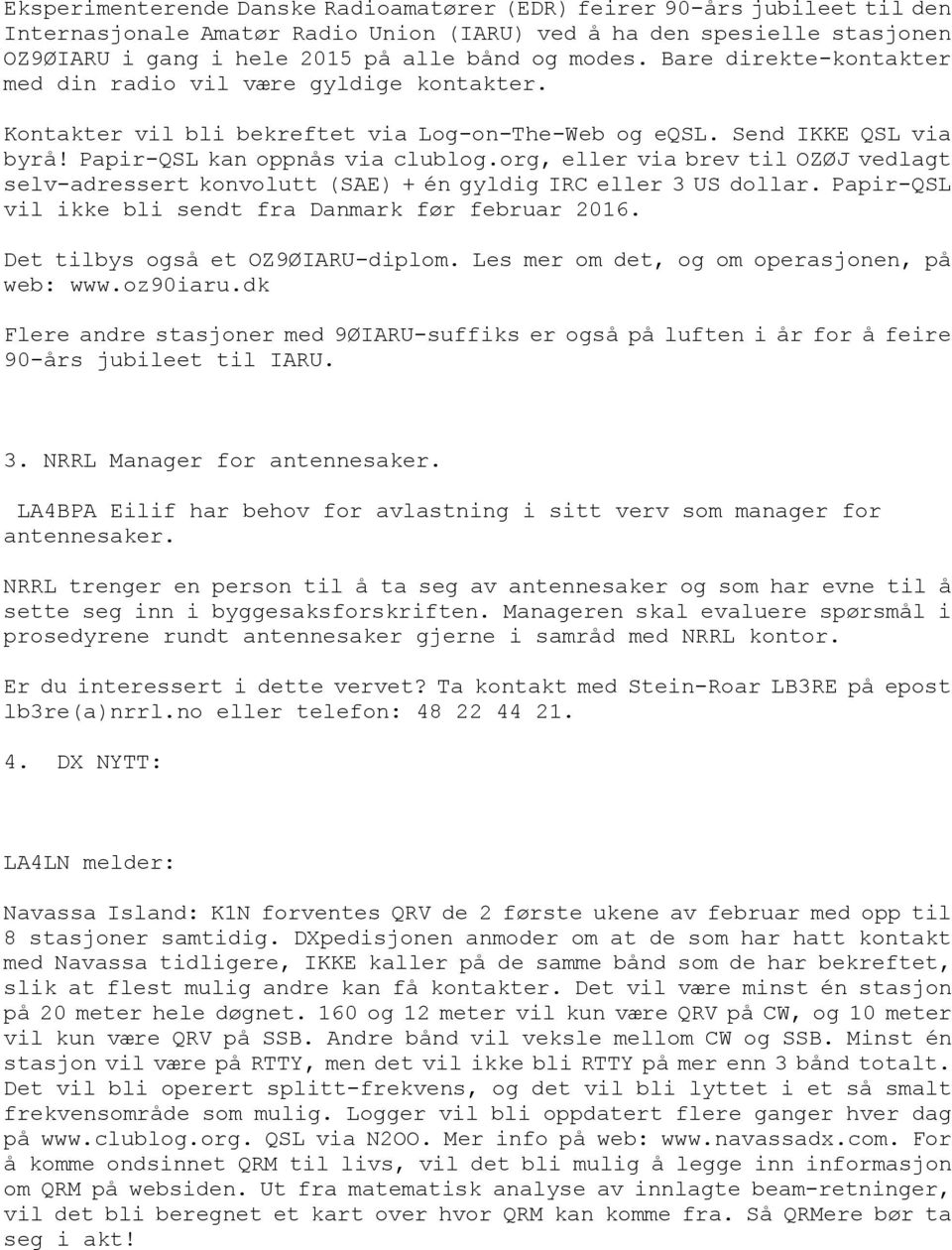 org, eller via brev til OZØJ vedlagt selv-adressert konvolutt (AE) + én gyldig IRC eller 3 U dollar. Papir-QL vil ikke bli sendt fra Danmark før februar 06. Det tilbys også et OZ9ØIARU-diplom.