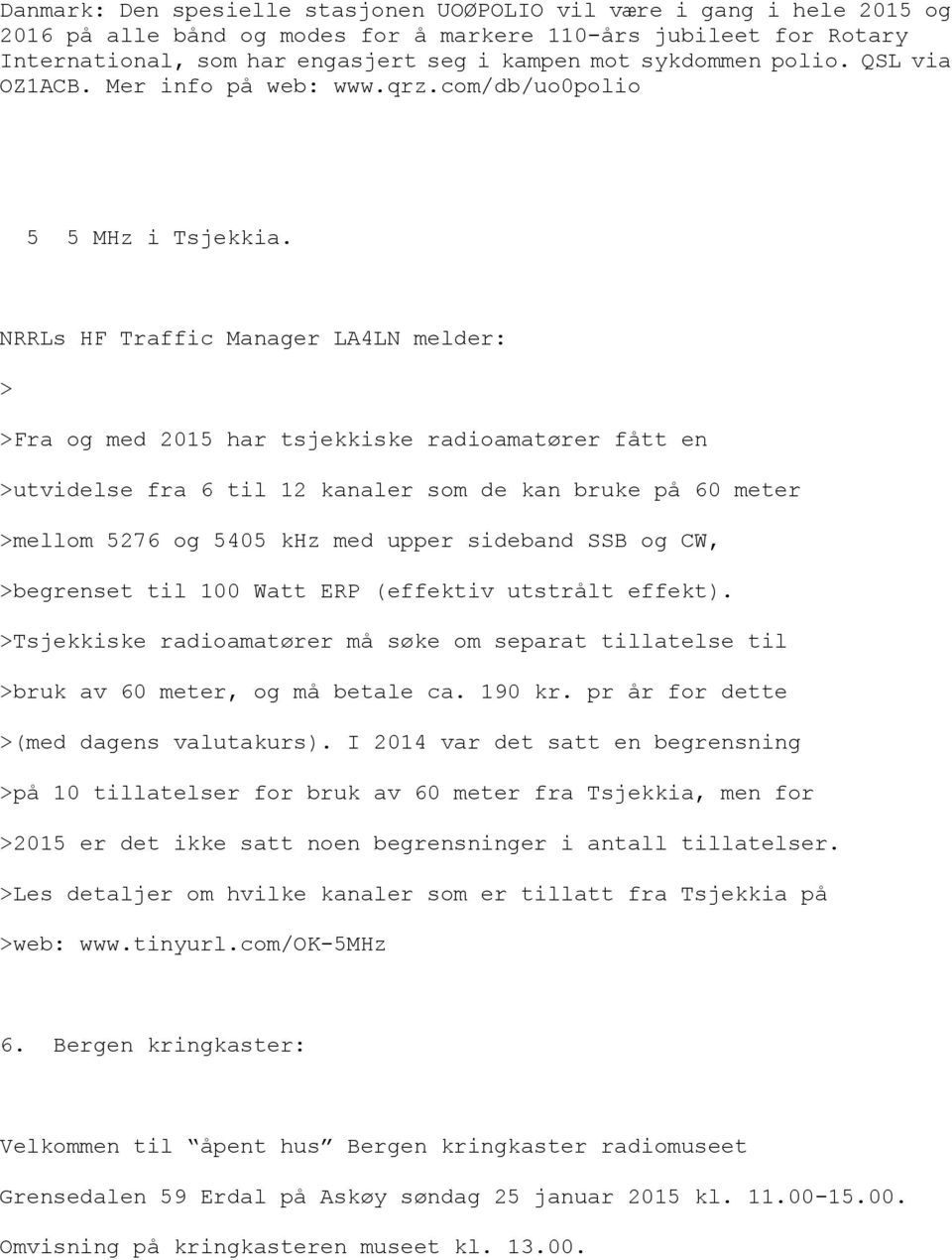 NRRLs HF Traffic Manager LA4LN melder: > >Fra og med 05 har tsjekkiske radioamatører fått en >utvidelse fra 6 til kanaler som de kan bruke på 60 meter >mellom 576 og 5405 khz med upper sideband B og