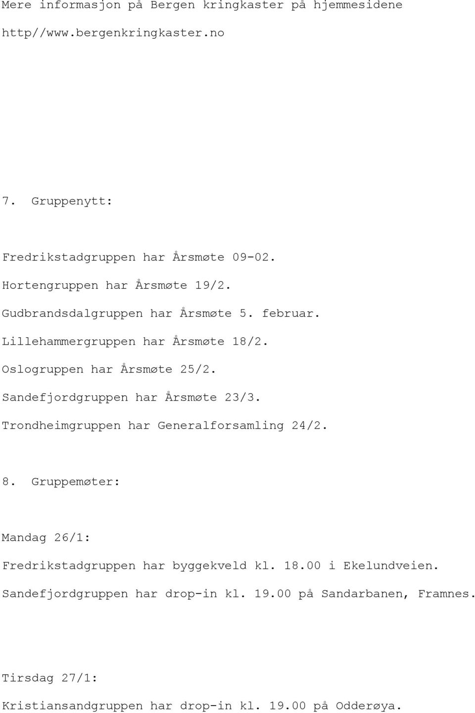 andefjordgruppen har Årsmøte 3/3. Trondheimgruppen har Generalforsamling 4/. 8. Gruppemøter: Mandag 6/: Fredrikstadgruppen har byggekveld kl.