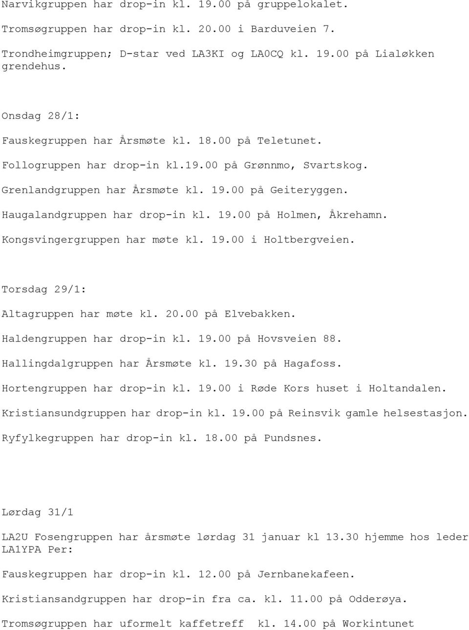 9.00 på Holmen, Åkrehamn. Kongsvingergruppen har møte kl. 9.00 i Holtbergveien. Torsdag 9/: Altagruppen har møte kl. 0.00 på Elvebakken. Haldengruppen har drop-in kl. 9.00 på Hovsveien 88.