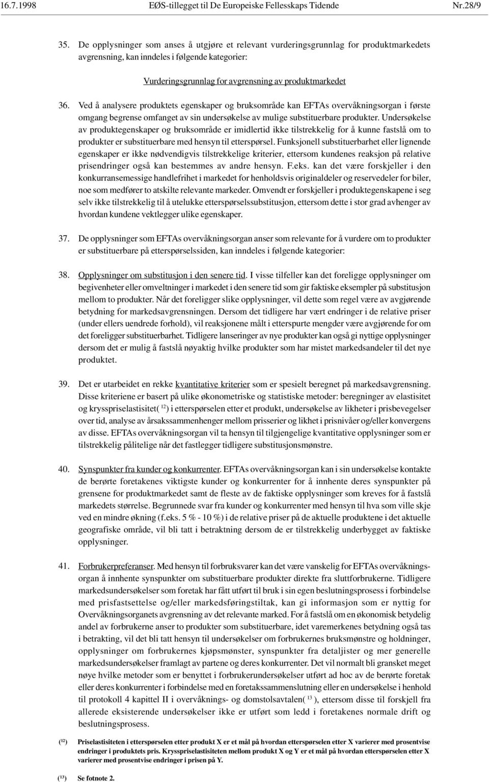 Ved å analysere produktets egenskaper og bruksområde kan EFTAs overvåkningsorgan i første omgang begrense omfanget av sin undersøkelse av mulige substituerbare produkter.