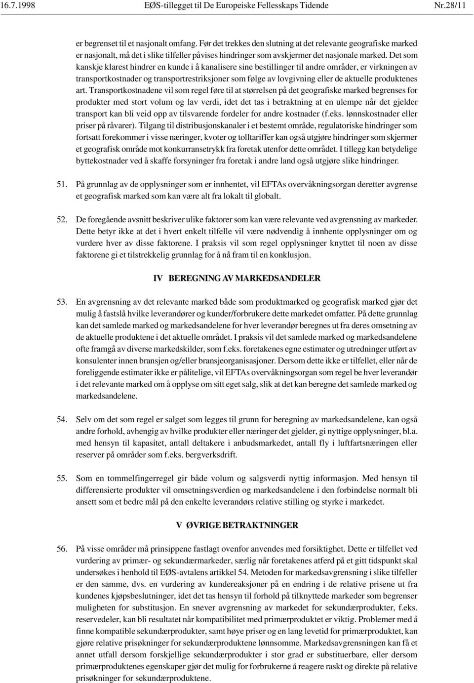 Det som kanskje klarest hindrer en kunde i å kanalisere sine bestillinger til andre områder, er virkningen av transportkostnader og transportrestriksjoner som følge av lovgivning eller de aktuelle