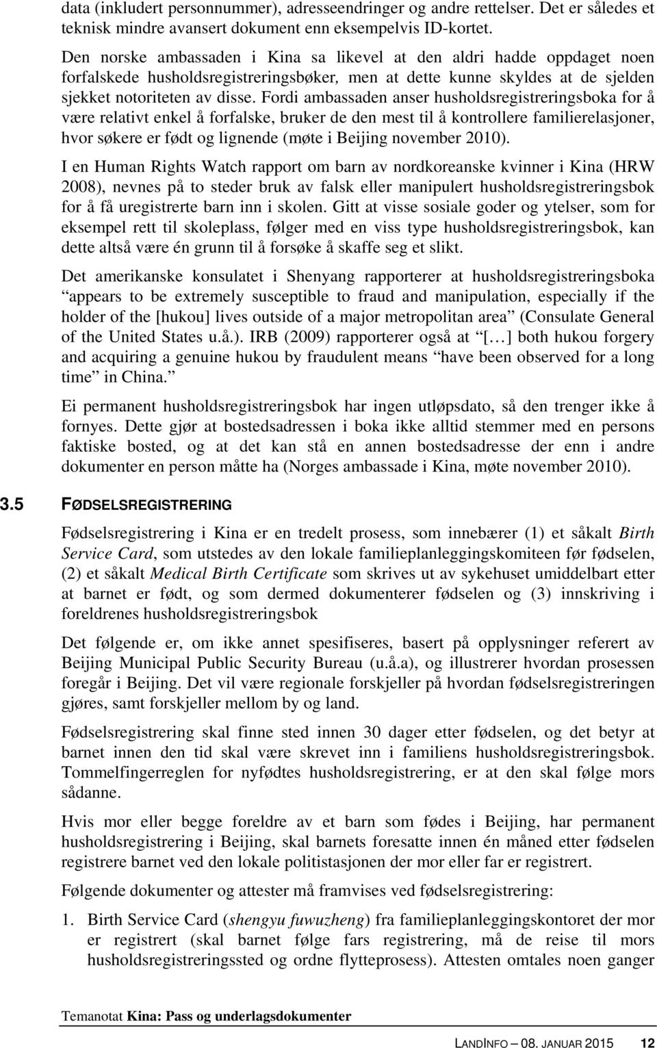 Fordi ambassaden anser husholdsregistreringsboka for å være relativt enkel å forfalske, bruker de den mest til å kontrollere familierelasjoner, hvor søkere er født og lignende (møte i Beijing