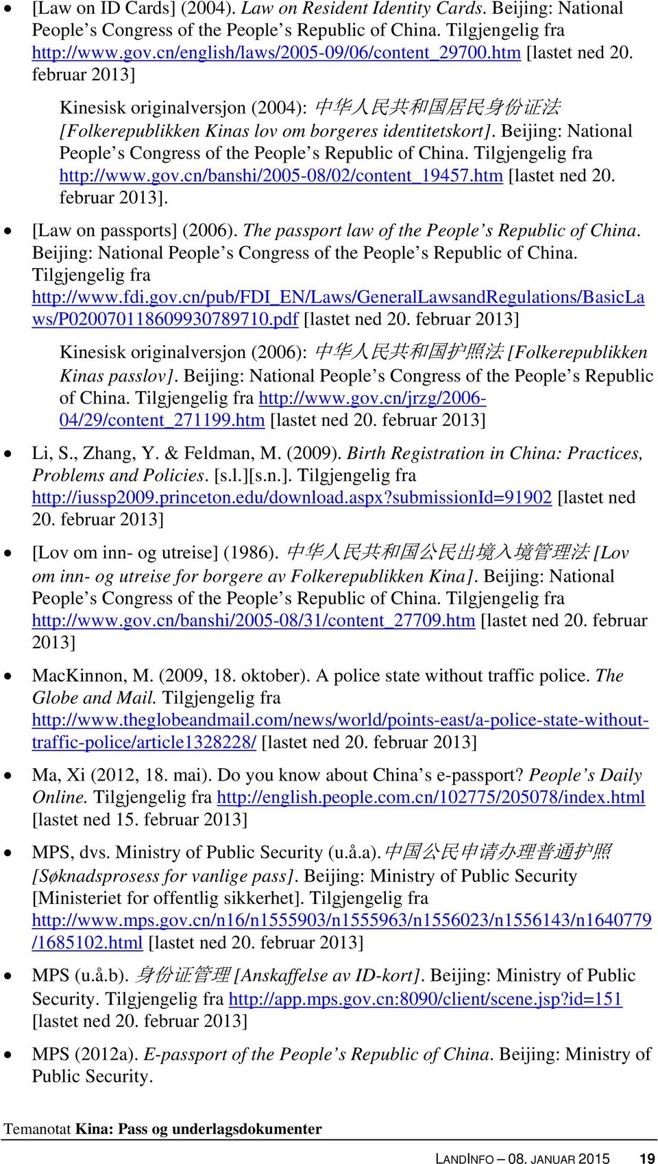 Beijing: National People s Congress of the People s Republic of China. Tilgjengelig fra http://www.gov.cn/banshi/2005-08/02/content_19457.htm [lastet ned 20. februar 2013]. [Law on passports] (2006).