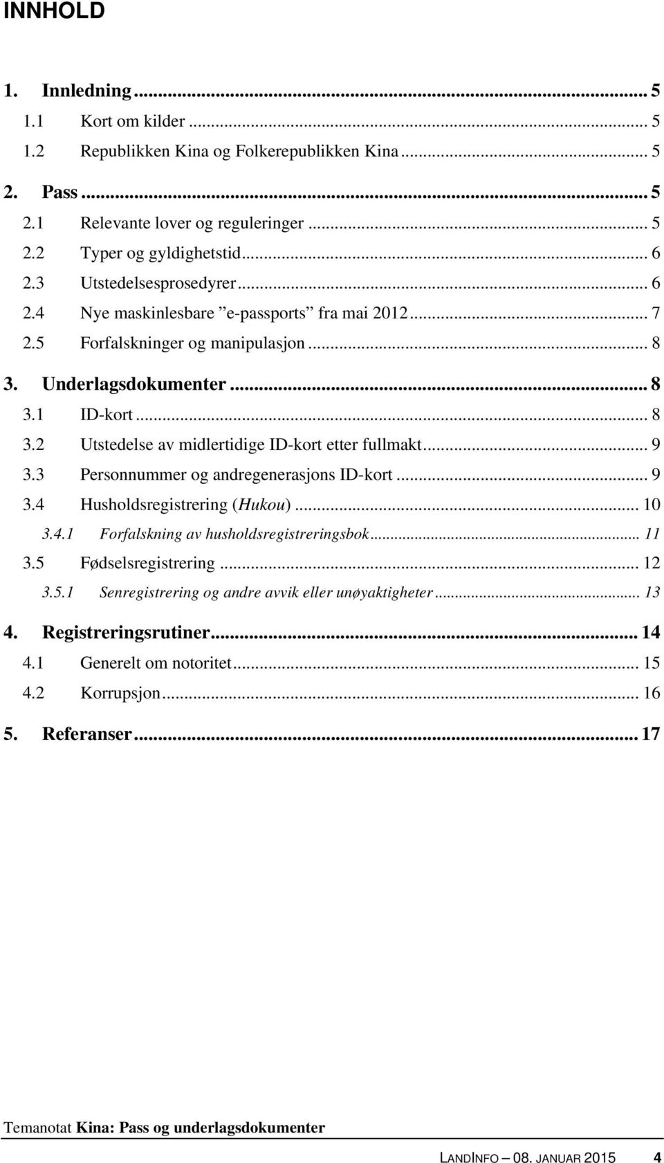 .. 9 3.3 Personnummer og andregenerasjons ID-kort... 9 3.4 Husholdsregistrering (Hukou)... 10 3.4.1 Forfalskning av husholdsregistreringsbok... 11 3.5 