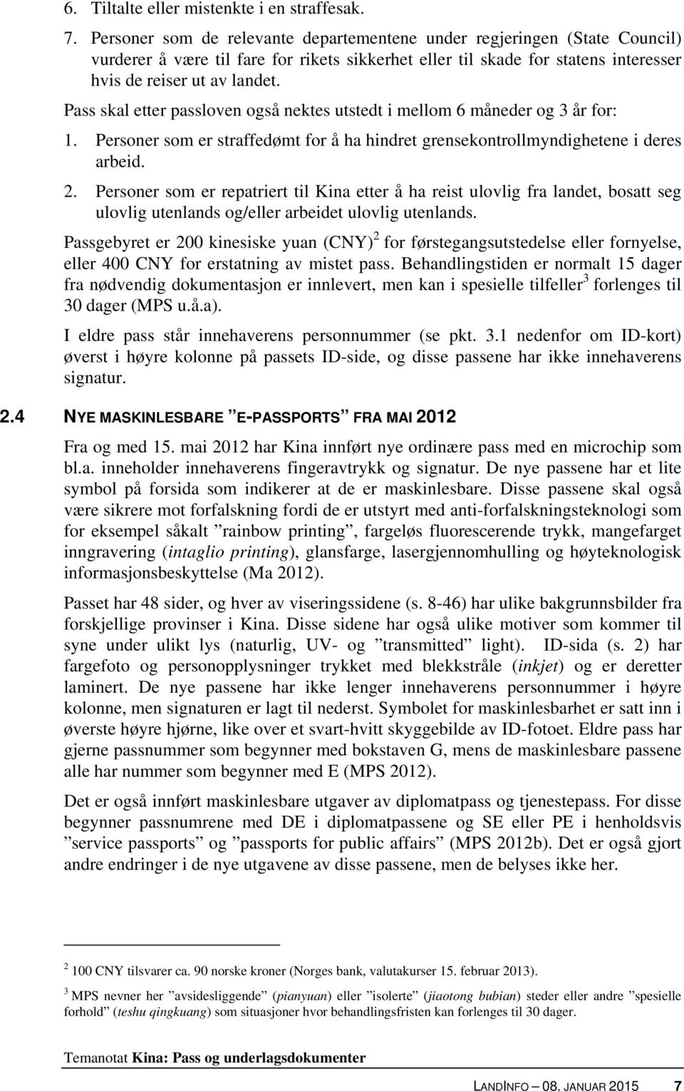 Pass skal etter passloven også nektes utstedt i mellom 6 måneder og 3 år for: 1. Personer som er straffedømt for å ha hindret grensekontrollmyndighetene i deres arbeid. 2.