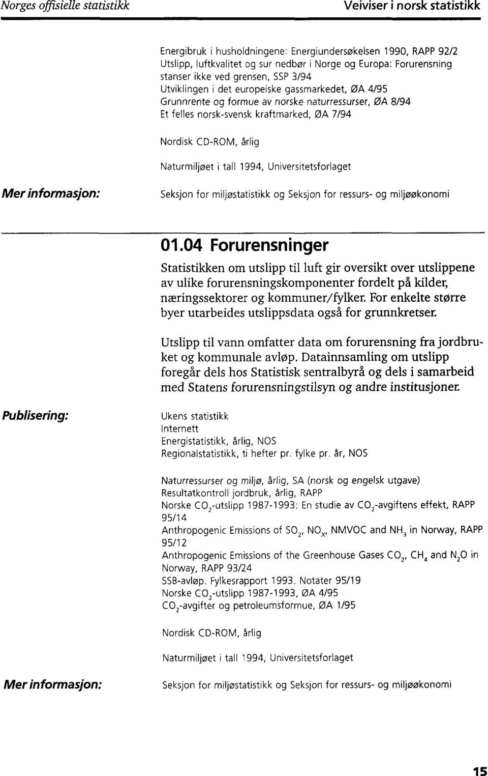 Nordisk CD-ROM, årlig Naturmiljøet i tall 1994, Universitetsforlaget Mer informasjon: Seksjon for miljøstatistikk og Seksjon for ressurs- og miljøøkonomi 01.