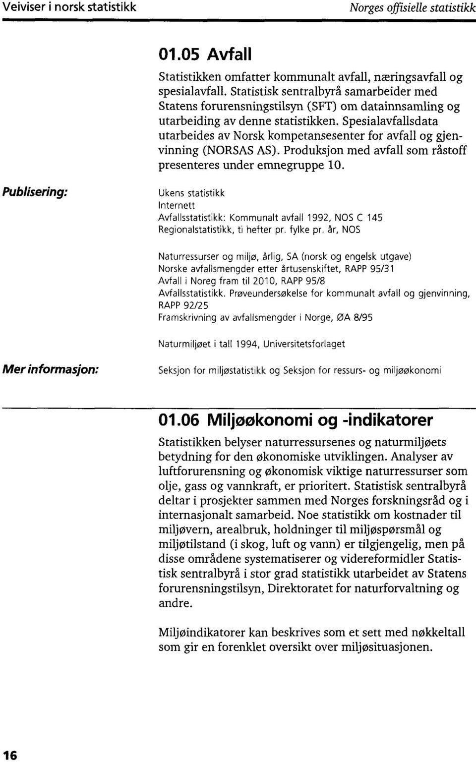 Spesialavfallsdata utarbeides av Norsk kompetansesenter for avfall og gjenvinning (NORSAS AS). Produksjon med avfall som råstoff presenteres under emnegruppe 10.