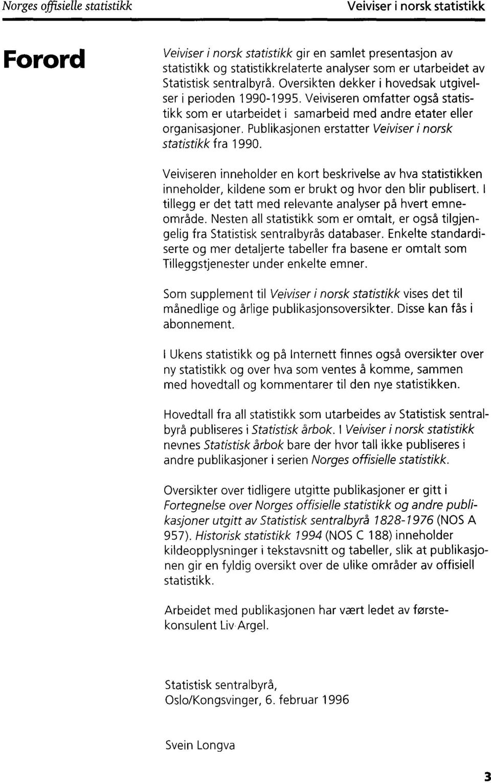 Publikasjonen erstatter Veiviser i norsk statistikk fra 1990. Veiviseren inneholder en kort beskrivelse av hva statistikken inneholder, kildene som er brukt og hvor den blir publisert.