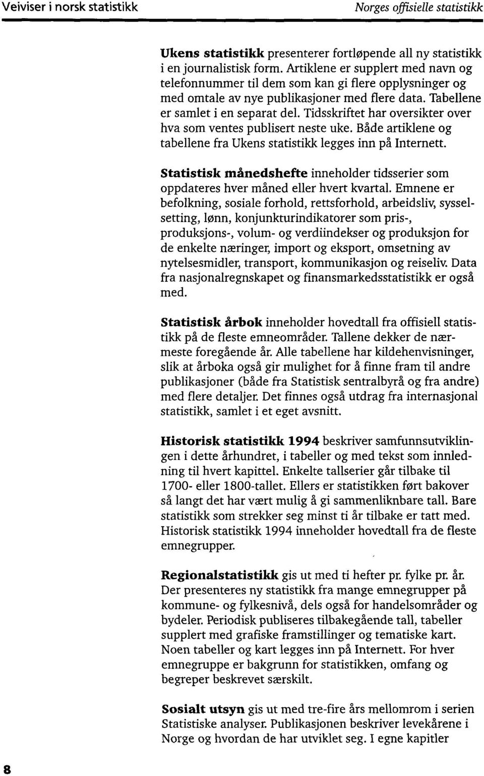 Tidsskriftet har oversikter over hva som ventes publisert neste uke. Både artiklene og tabellene fra legges inn på.