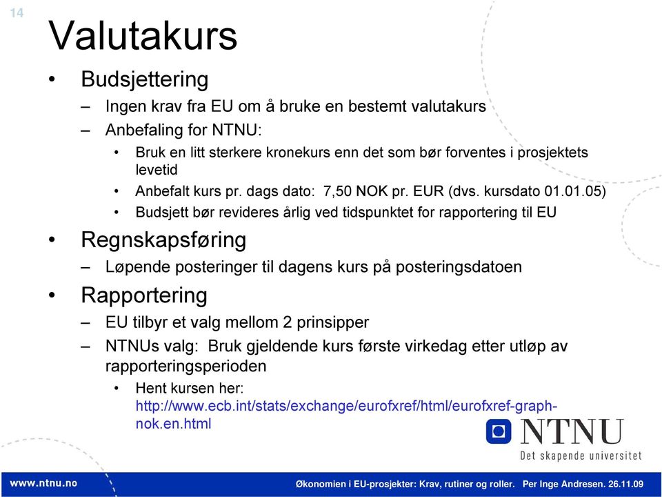 01.05) Budsjett bør revideres årlig ved tidspunktet for rapportering til EU Regnskapsføring Løpende posteringer til dagens kurs på posteringsdatoen Rapportering EU tilbyr et