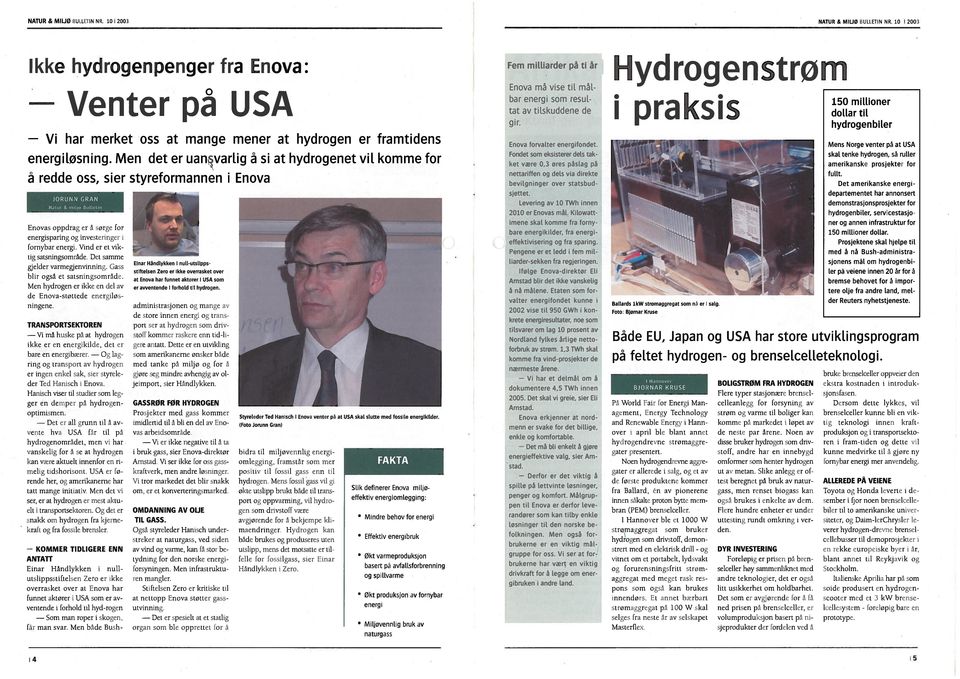 Gass blir ogsa et satsn ingsommade. Men hydrogen er ikke en del av de Enova støttede energiløs ningene. Venter på USA Vi har merket oss at mange mener at hydrogen er framtidens energitøsning.