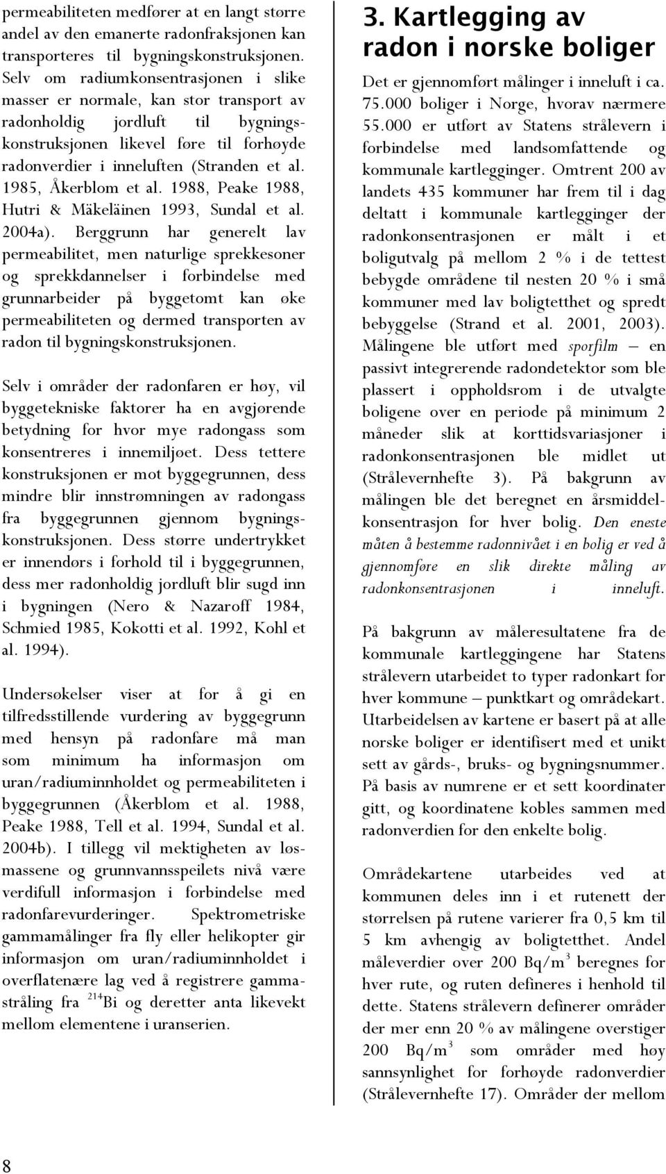 1985, Åkerblom et al. 1988, Peake 1988, Hutri & Mäkeläinen 1993, Sundal et al. 2004a).