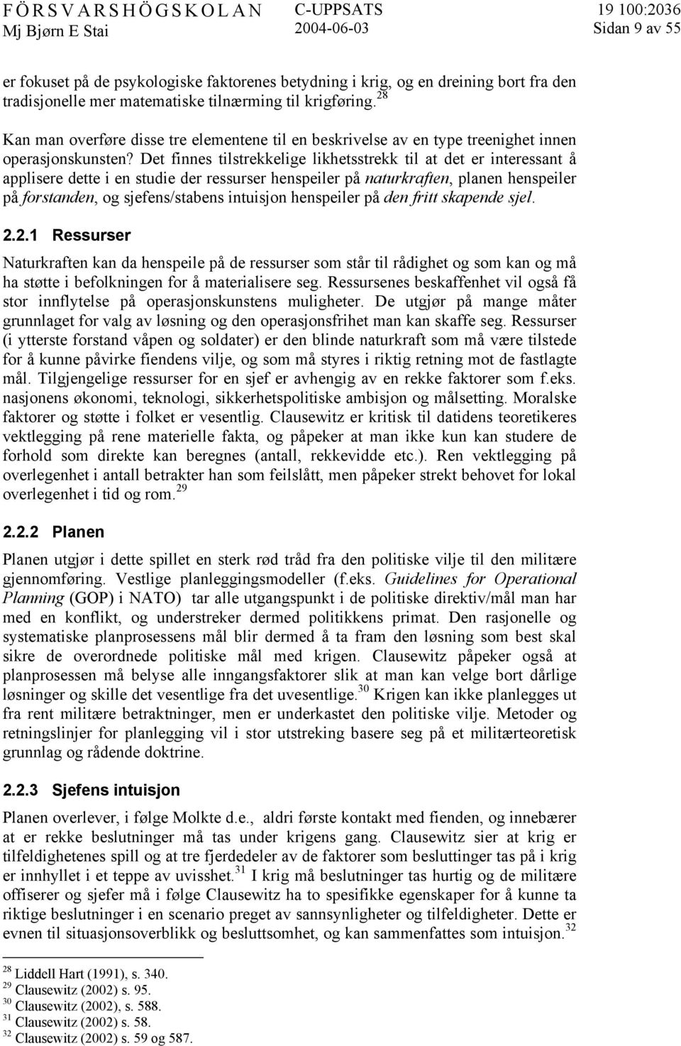 Det finnes tilstrekkelige likhetsstrekk til at det er interessant å applisere dette i en studie der ressurser henspeiler på naturkraften, planen henspeiler på forstanden, og sjefens/stabens intuisjon