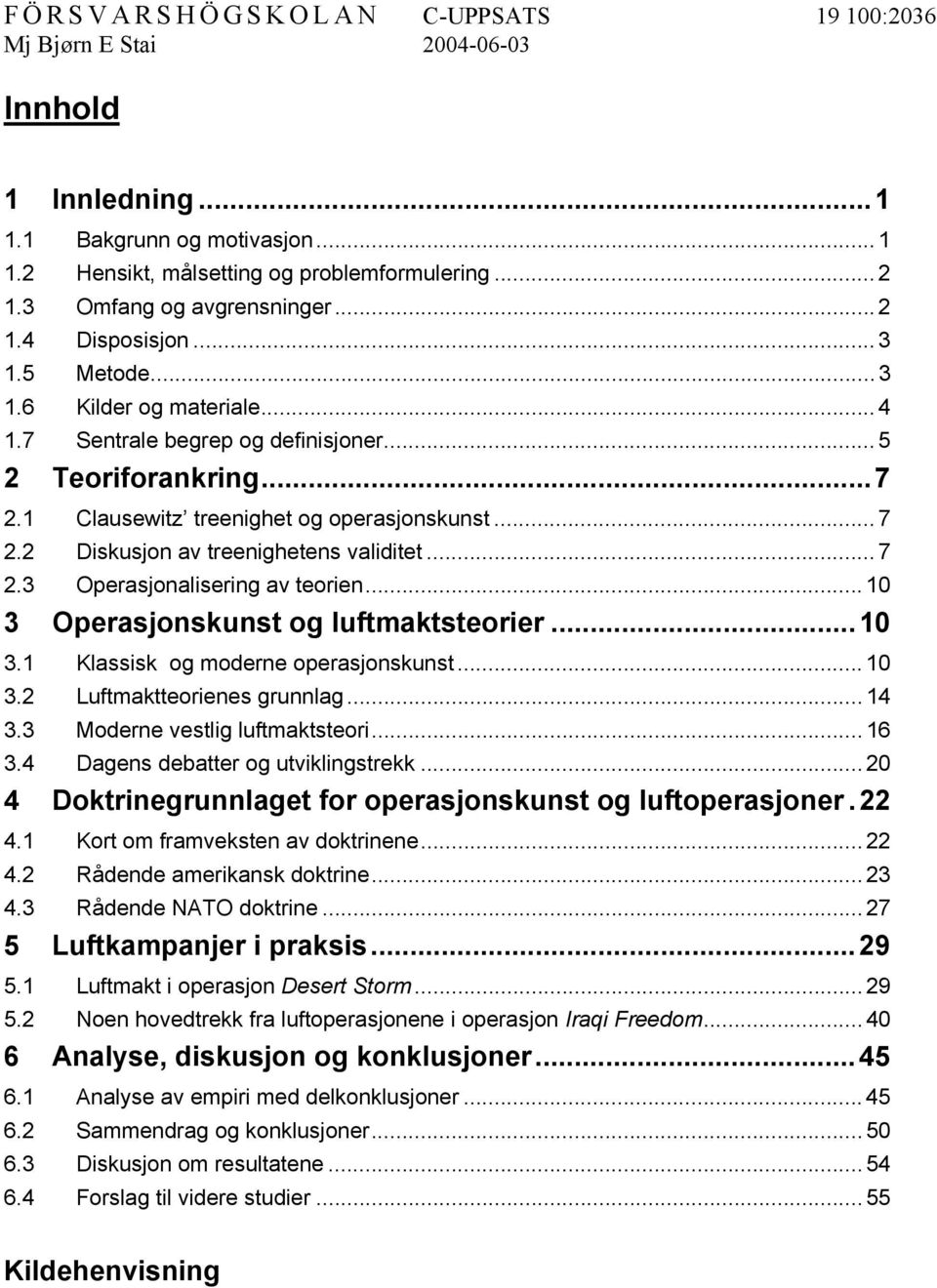 .. 10 3 Operasjonskunst og luftmaktsteorier...10 3.1 Klassisk og moderne operasjonskunst... 10 3.2 Luftmaktteorienes grunnlag... 14 3.3 Moderne vestlig luftmaktsteori... 16 3.