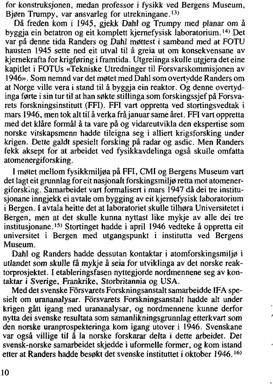 I4) Det var på denne tida Randers og Dahl møttest i samband med at FOTU hausten 1945 sette ned eit utval til å greia ut om konsekvensane av kjernekrafta for krigføring i framtida.