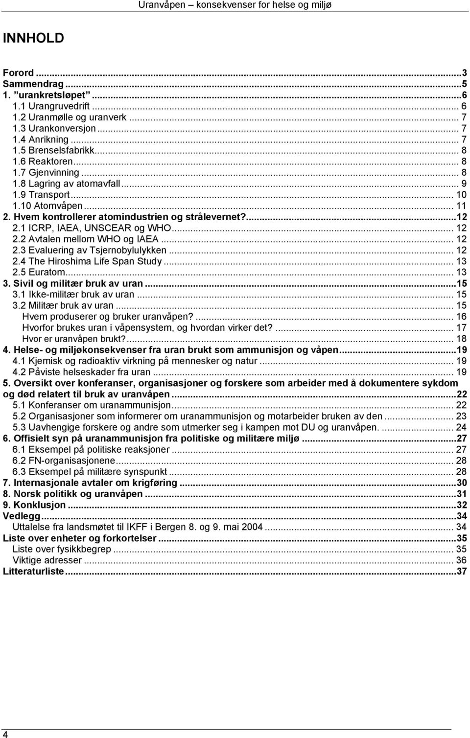 2 Avtalen mellom WHO og IAEA... 12 2.3 Evaluering av Tsjernobylulykken... 12 2.4 The Hiroshima Life Span Study... 13 2.5 Euratom... 13 3. Sivil og militær bruk av uran...15 3.