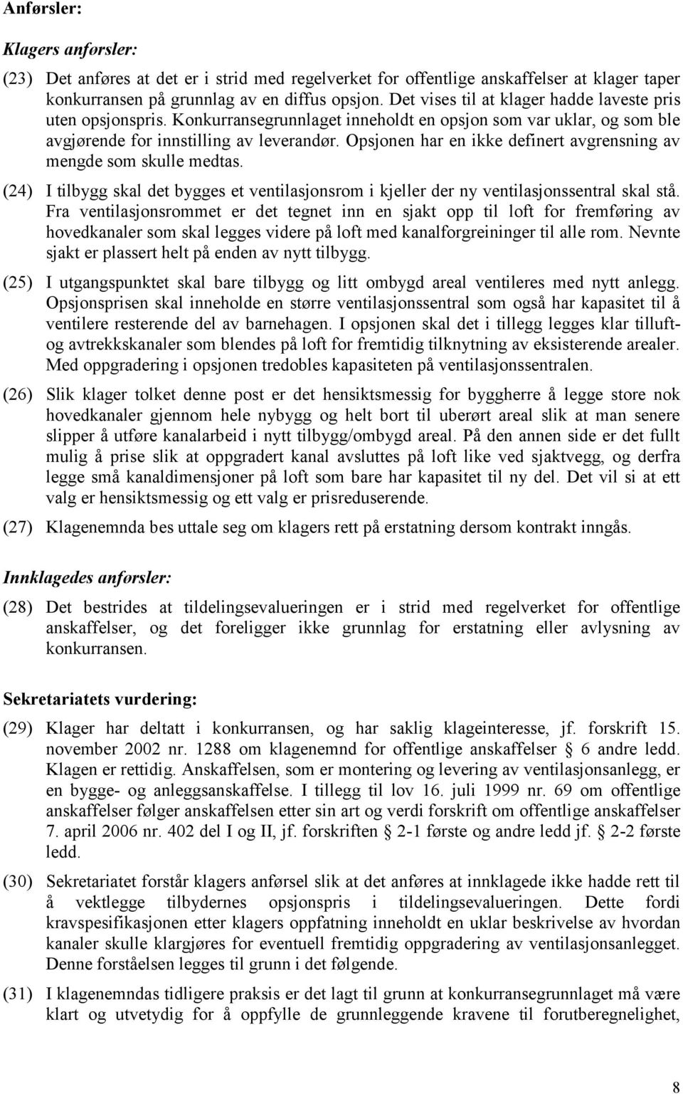 Opsjonen har en ikke definert avgrensning av mengde som skulle medtas. (24) I tilbygg skal det bygges et ventilasjonsrom i kjeller der ny ventilasjonssentral skal stå.