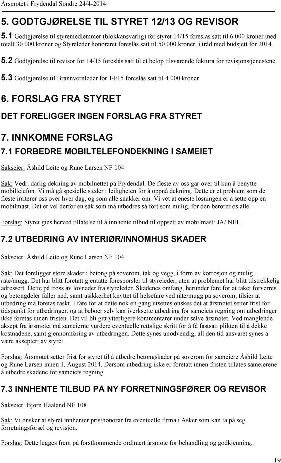 5.3 Godtgjørelse til Brannvernleder for 14/15 foreslås satt til 4.000 kroner 6. FORSLAG FRA STYRET DET FORELIGGER INGEN FORSLAG FRA STYRET 7. INNKOMNE FORSLAG 7.