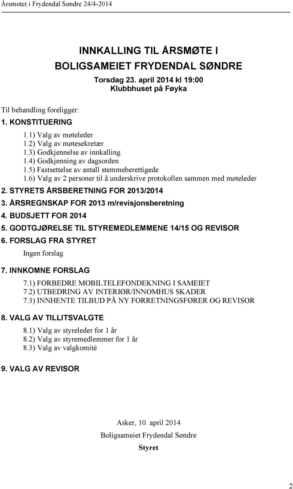 6) Valg av 2 personer til å underskrive protokollen sammen med møteleder 2. STYRETS ÅRSBERETNING FOR 2013/2014 3. ÅRSREGNSKAP FOR 2013 m/revisjonsberetning 4. BUDSJETT FOR 2014 5.