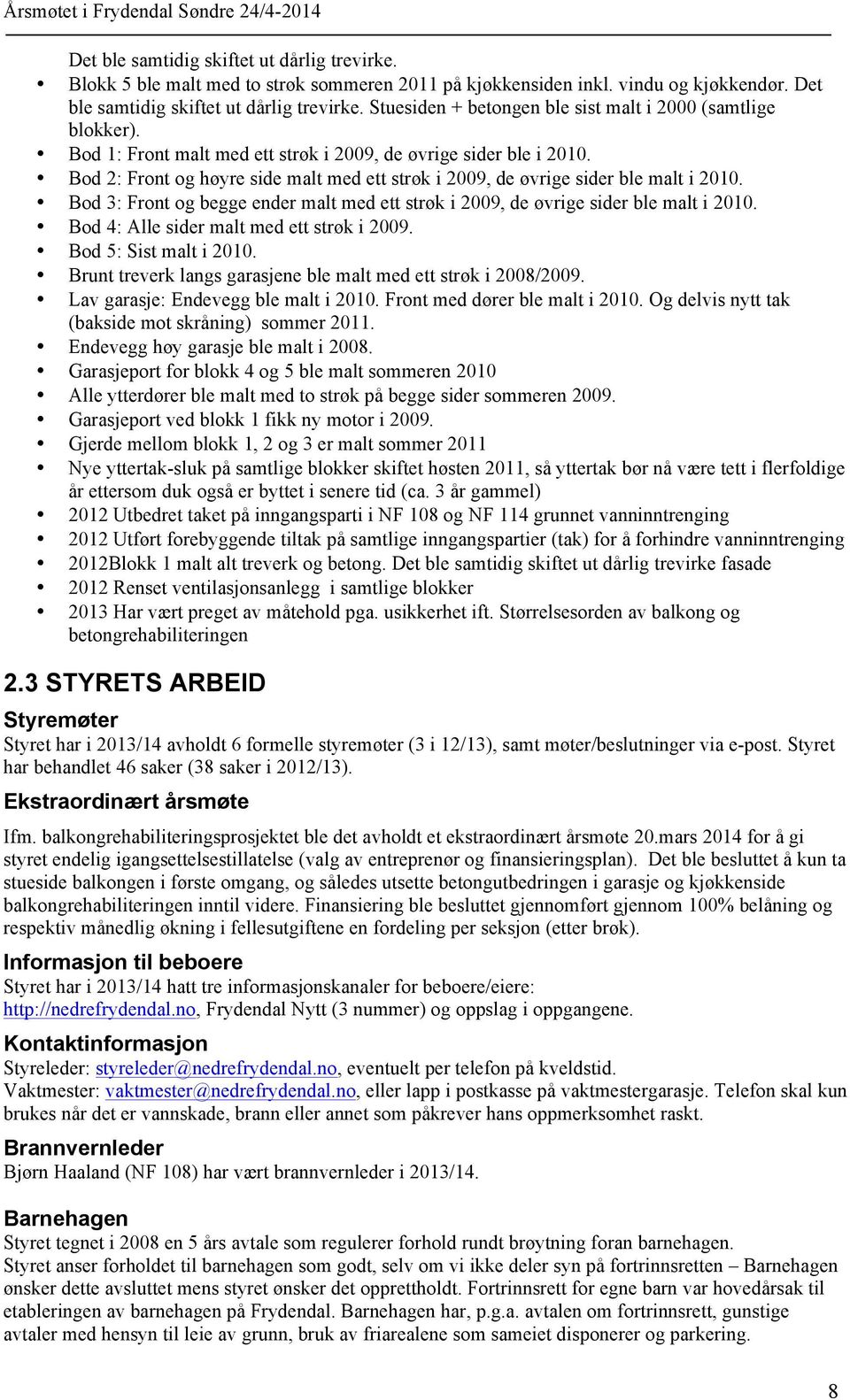 Bod 2: Front og høyre side malt med ett strøk i 2009, de øvrige sider ble malt i 2010. Bod 3: Front og begge ender malt med ett strøk i 2009, de øvrige sider ble malt i 2010.