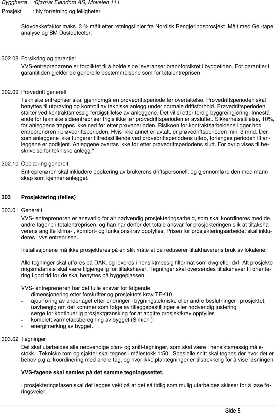 For garantier i garantitiden gjelder de generelle bestemmelsene som for totalentreprisen 302.09 Prøvedrift generelt Tekniske entrepriser skal gjennomgå en prøvedriftsperiode før overtakelse.