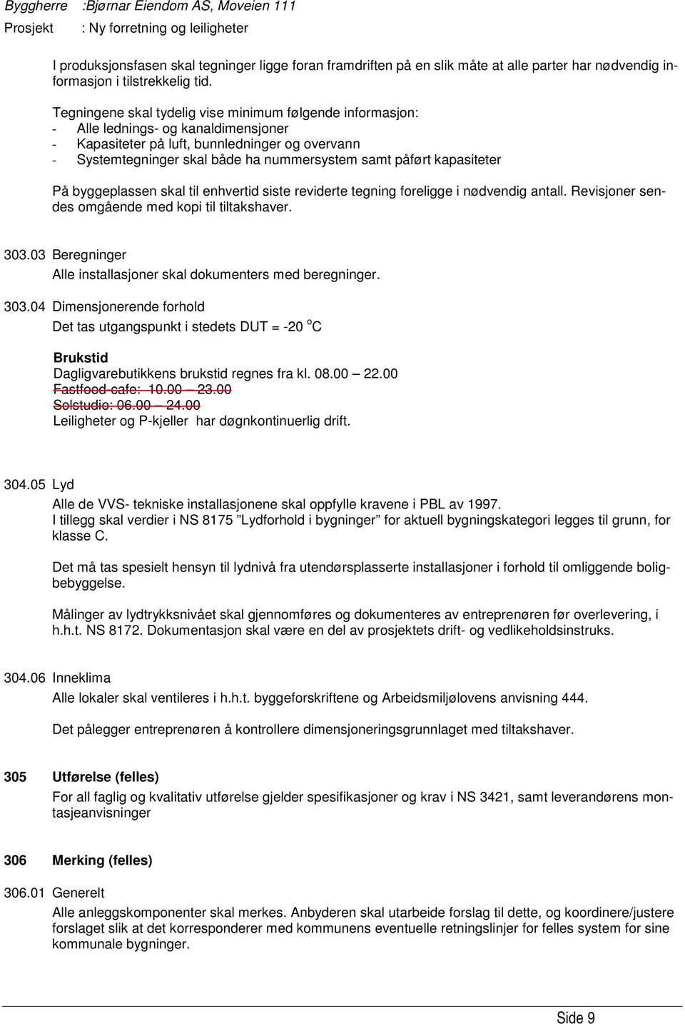 påført kapasiteter På byggeplassen skal til enhvertid siste reviderte tegning foreligge i nødvendig antall. Revisjoner sendes omgående med kopi til tiltakshaver. 303.