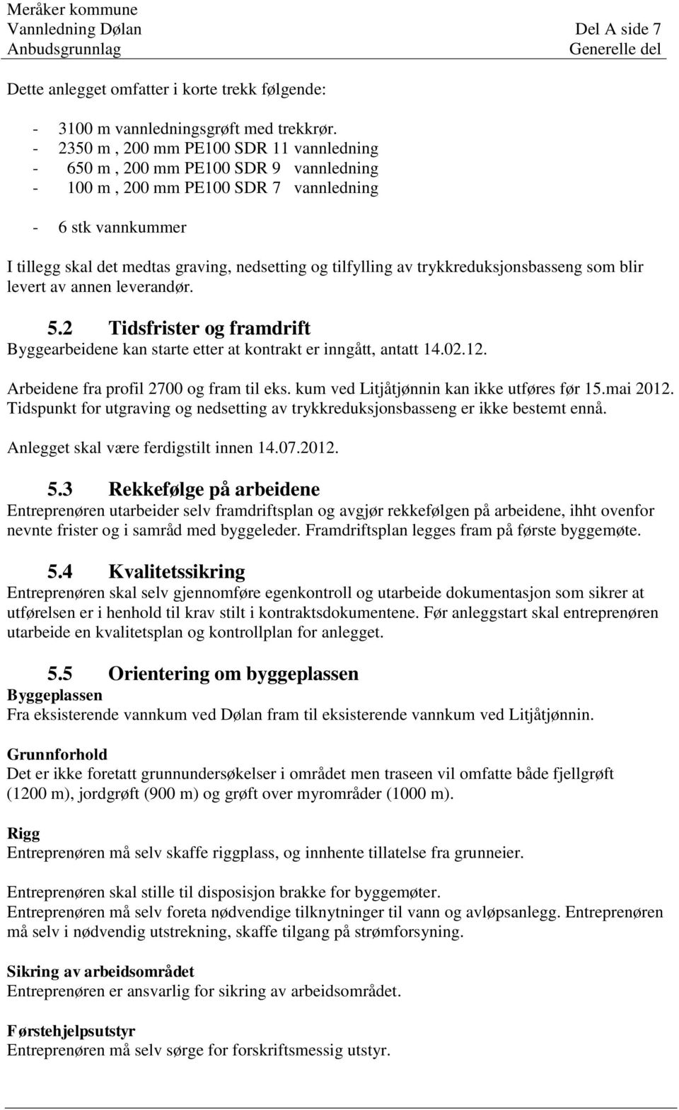 tilfylling av trykkreduksjonsbasseng som blir levert av annen leverandør. 5.2 Tidsfrister og framdrift Byggearbeidene kan starte etter at kontrakt er inngått, antatt 14.02.12.