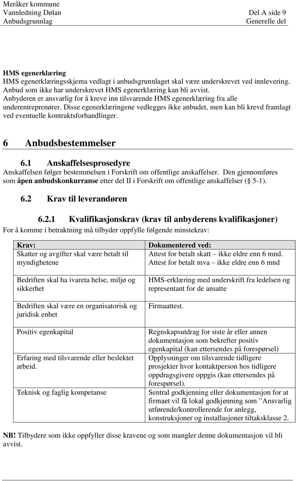 Disse egenerklæringene vedlegges ikke anbudet, men kan bli krevd framlagt ved eventuelle kontraktsforhandlinger. 6 Anbudsbestemmelser 6.