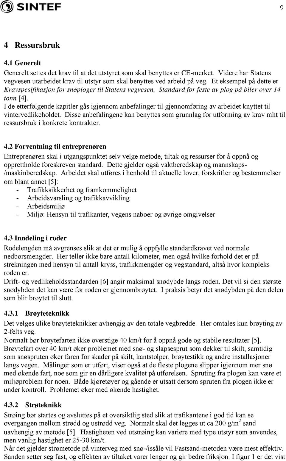 I de etterfølgende kapitler gås igjennom anbefalinger til gjennomføring av arbeidet knyttet til vintervedlikeholdet.