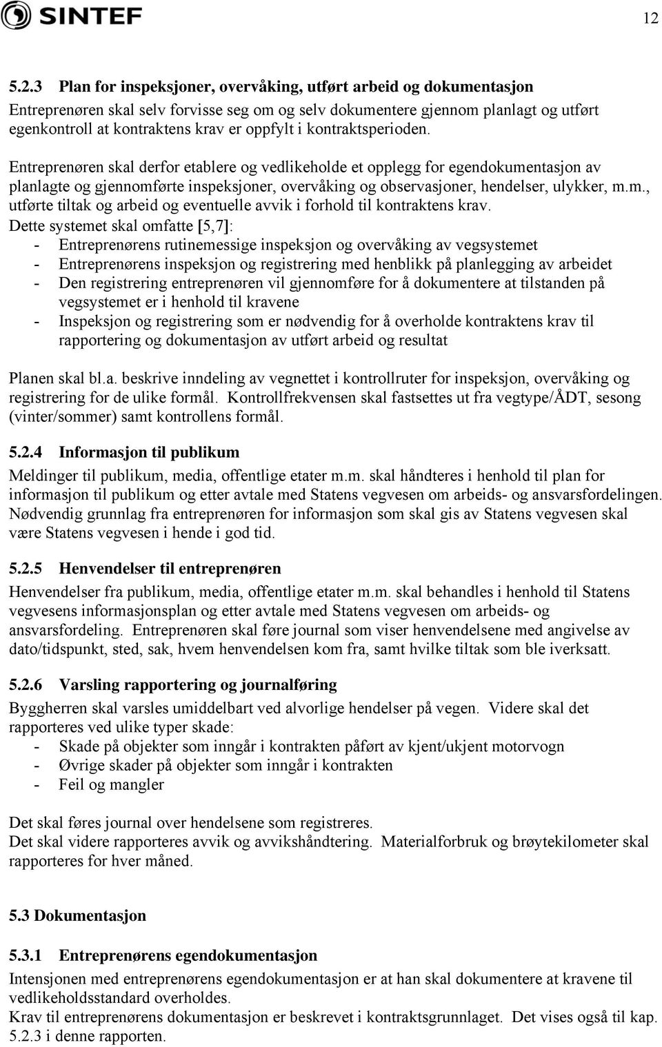 Entreprenøren skal derfor etablere og vedlikeholde et opplegg for egendokumentasjon av planlagte og gjennomførte inspeksjoner, overvåking og observasjoner, hendelser, ulykker, m.m., utførte tiltak og arbeid og eventuelle avvik i forhold til kontraktens krav.