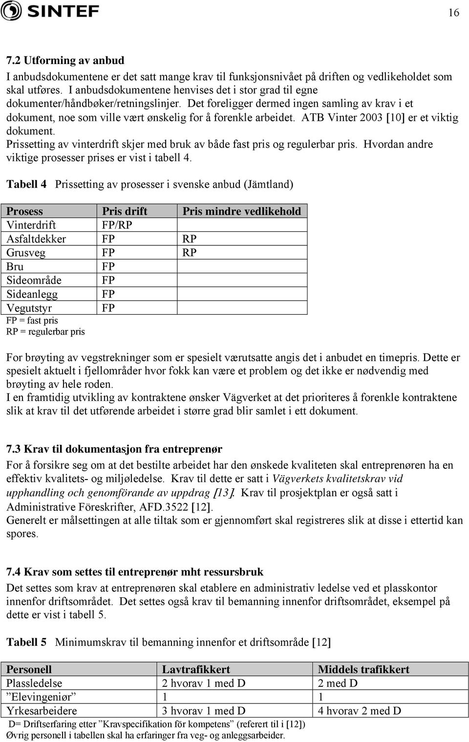 Det foreligger dermed ingen samling av krav i et dokument, noe som ville vært ønskelig for å forenkle arbeidet. ATB Vinter 2003 [10] er et viktig dokument.