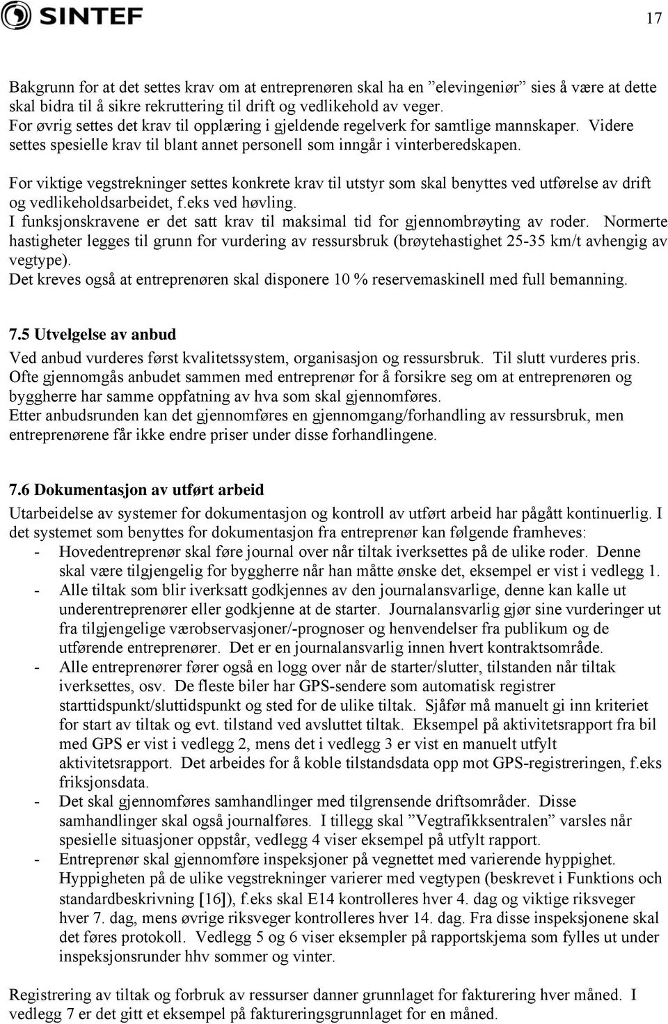 For viktige vegstrekninger settes konkrete krav til utstyr som skal benyttes ved utførelse av drift og vedlikeholdsarbeidet, f.eks ved høvling.